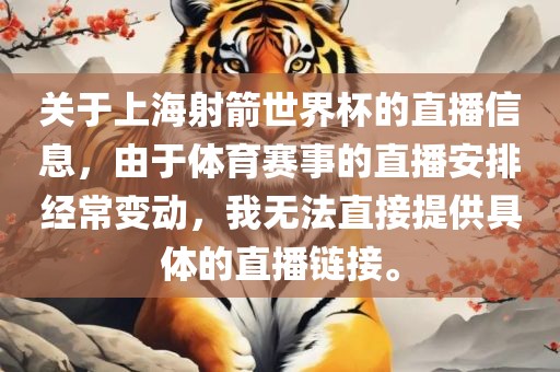 关于上海射箭世界杯的直播信息,由于体育赛事的直播安排经常变动,我无法直接提供具体的直播链接。