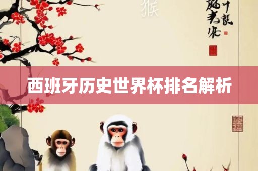 西班牙历史世界杯排名解析