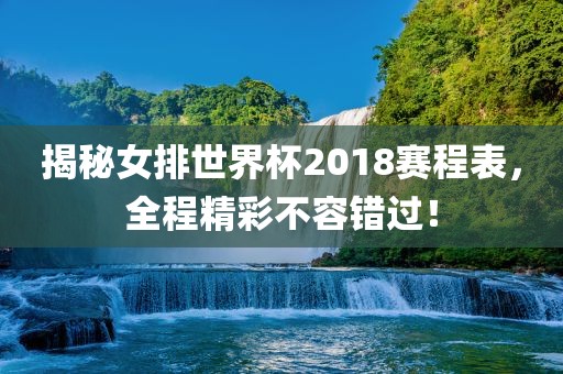 揭秘女排世界杯2018赛程表,全程精彩不容错过!