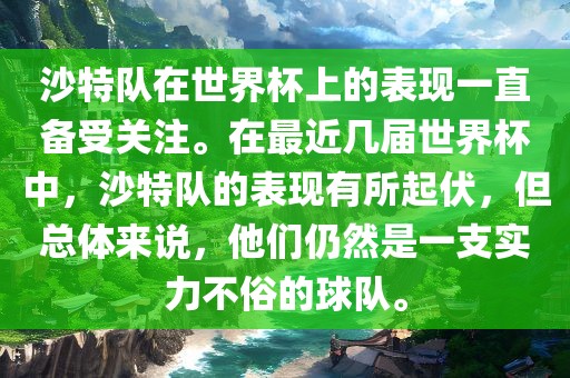 沙特队在世界杯上的表现一直备受关注。在最近几届世界杯中，沙特队的表现有所起伏，但总体来说，他们仍然是一支实力不俗的球队。