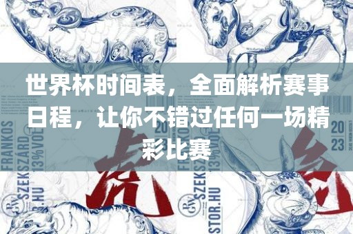 世界杯时间表,全面解析赛事日程,让你不错过任何一场精彩比赛