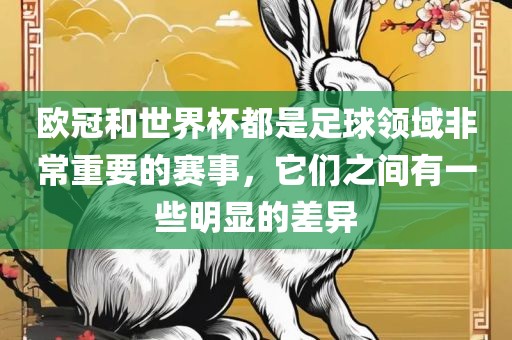欧冠和世界杯都是足球领域非常重要的赛事，它们之间有一些明显的差异