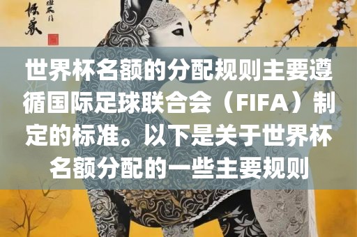 世界杯名额的分配规则主要遵循国际足球联合会(FIFA)制定的标准。以下是关于世界杯名额分配的一些主要规则