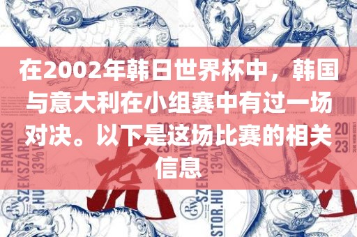 在2002年韩日世界杯中，韩国与意大利在小组赛中有过一场对决。以下是这场比赛的相关信息